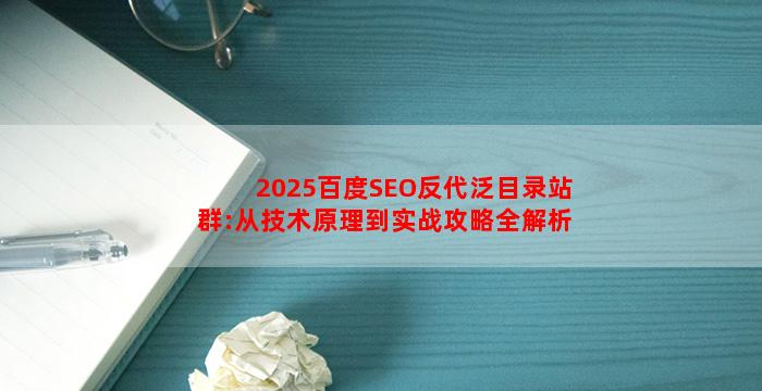 2025百度SEO反代泛目录站群:从技术原理到实战攻略全解析