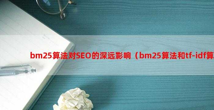 bm25算法对SEO的深远影响（bm25算法和tf-idf算法的优缺点）