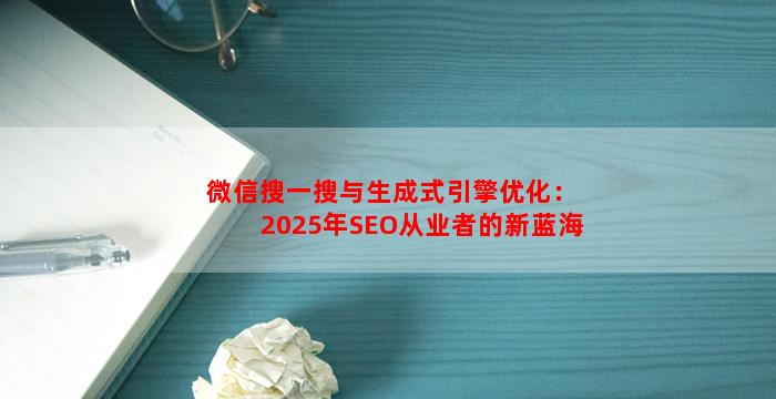 微信搜一搜与生成式引擎优化：2025年SEO从业者的新蓝海
