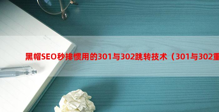 黑帽SEO秒排惯用的301与302跳转技术（301与302重定向的区别）